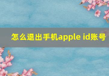 怎么退出手机apple id账号